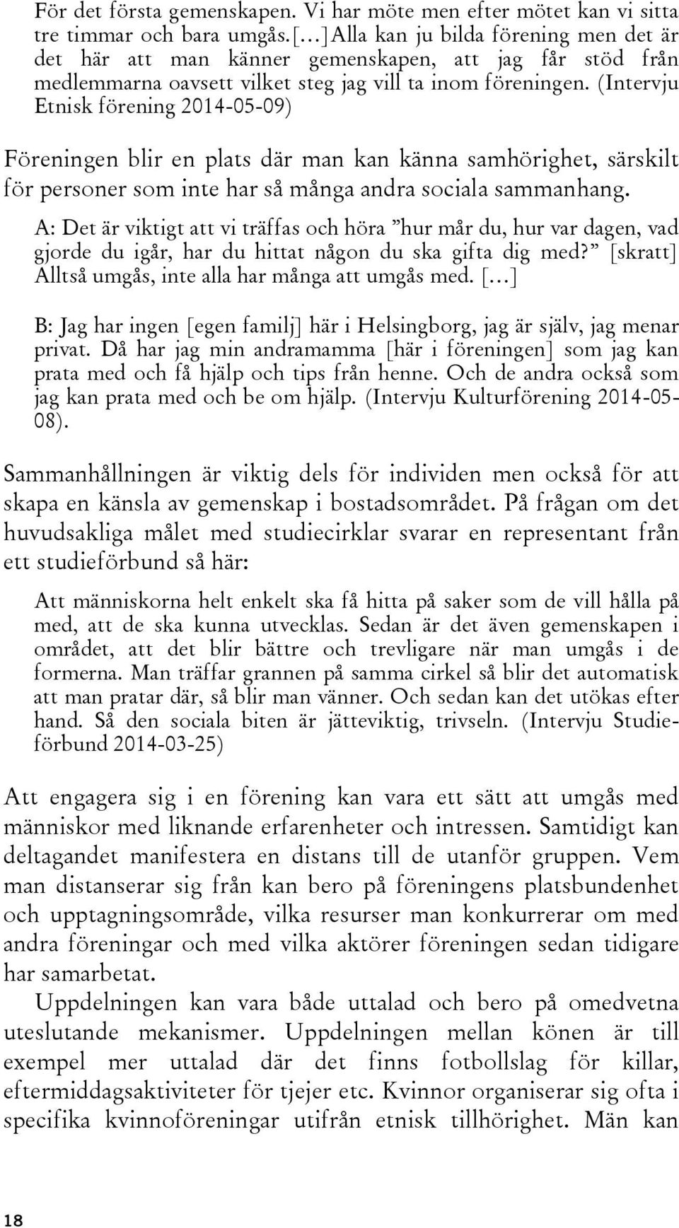 (Intervju Etnisk förening 2014-05-09) Föreningen blir en plats där man kan känna samhörighet, särskilt för personer som inte har så många andra sociala sammanhang.