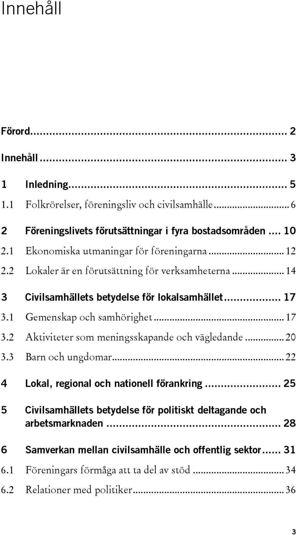 1 Gemenskap och samhörighet... 17 3.2 Aktiviteter som meningsskapande och vägledande... 20 3.3 Barn och ungdomar... 22 4 Lokal, regional och nationell förankring.