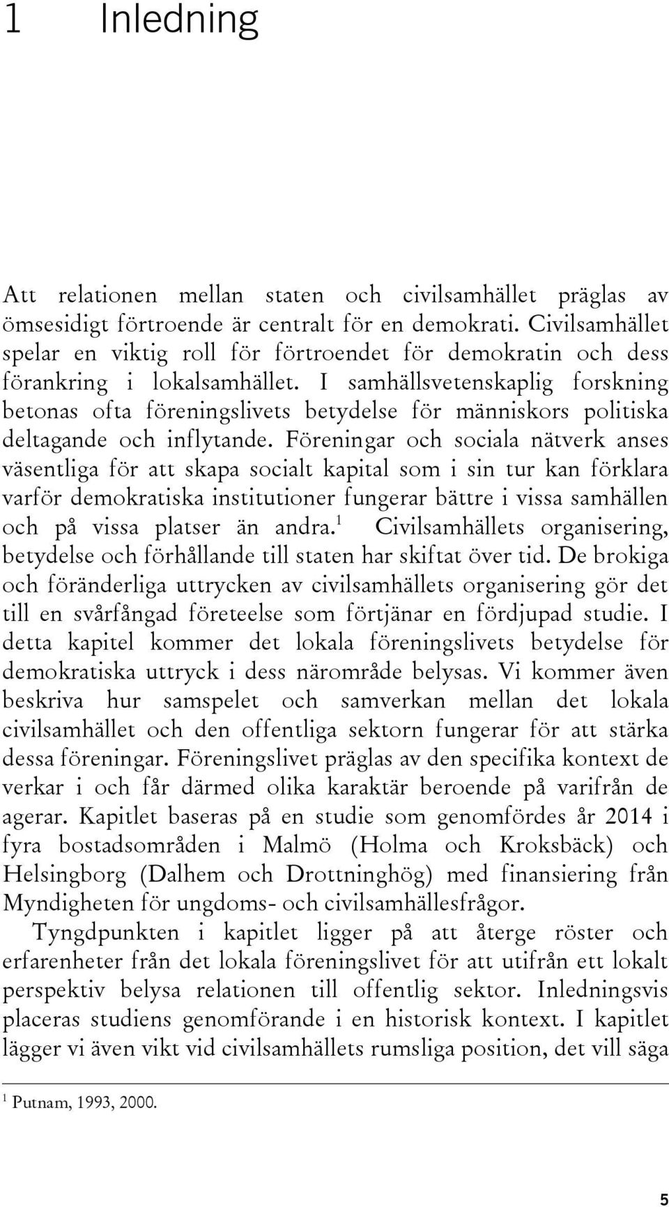 I samhällsvetenskaplig forskning betonas ofta föreningslivets betydelse för människors politiska deltagande och inflytande.