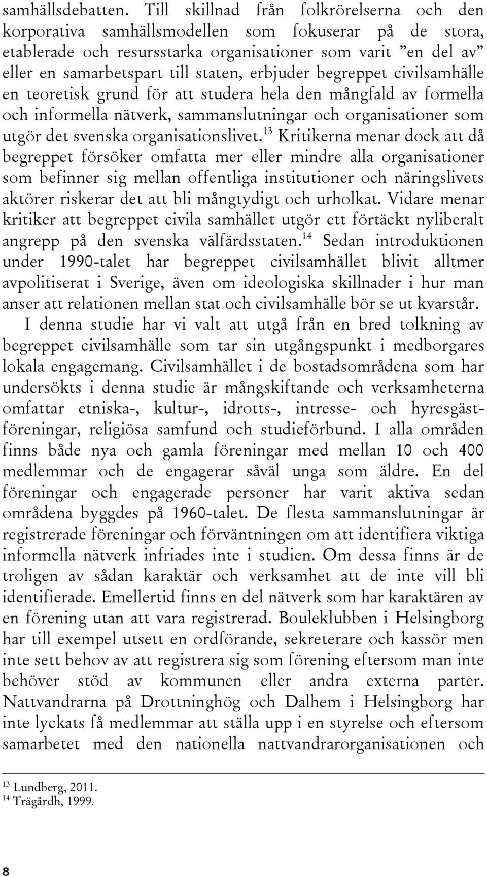 erbjuder begreppet civilsamhälle en teoretisk grund för att studera hela den mångfald av formella och informella nätverk, sammanslutningar och organisationer som utgör det svenska organisationslivet.