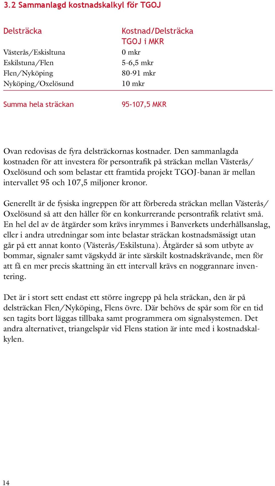 Den sammanlagda kostnaden för att investera för persontrafik på sträckan mellan Västerås/ Oxelösund och som belastar ett framtida projekt TGOJ-banan är mellan intervallet 95 och 107,5 miljoner kronor.