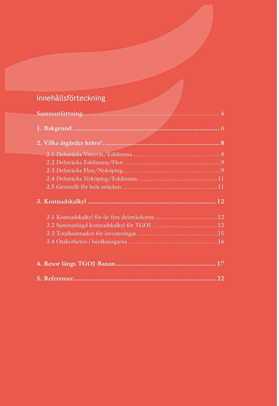 Kostnadskalkyl... 12 3.1 Kostnadskalkyl för de fyra delsträckorna...12 3.2 Sammanlagd kostnadskalkyl för TGOJ...12 3.3 Totalkostnaden för investeringar.