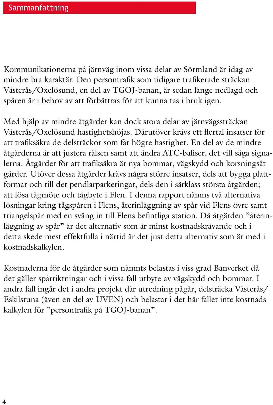 Med hjälp av mindre åtgärder kan dock stora delar av järnvägssträckan Västerås/Oxelösund hastighetshöjas.