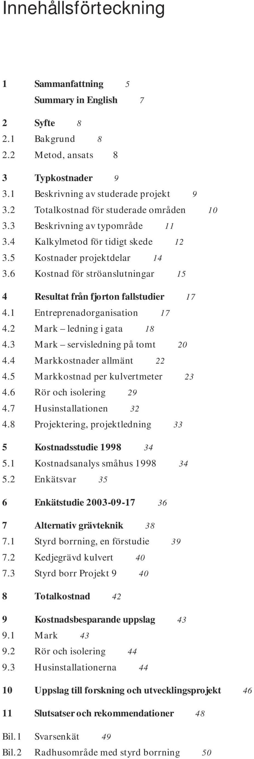 6 Kostnad för ströanslutningar 15 4 Resultat från fjorton fallstudier 17 4.1 Entreprenadorganisation 17 4.2 Mark ledning i gata 18 4.3 Mark servisledning på tomt 20 4.4 Markkostnader allmänt 22 4.