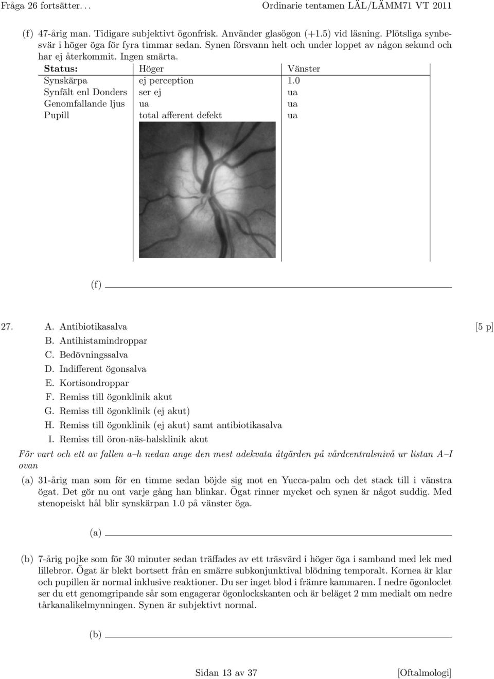 0 Synfält enl Donders ser ej ua Genomfallande ljus ua ua Pupill total afferent defekt ua (f) 27. A. Antibiotikasalva [5 p] B. Antihistamindroppar C. Bedövningssalva D. Indifferent ögonsalva E.