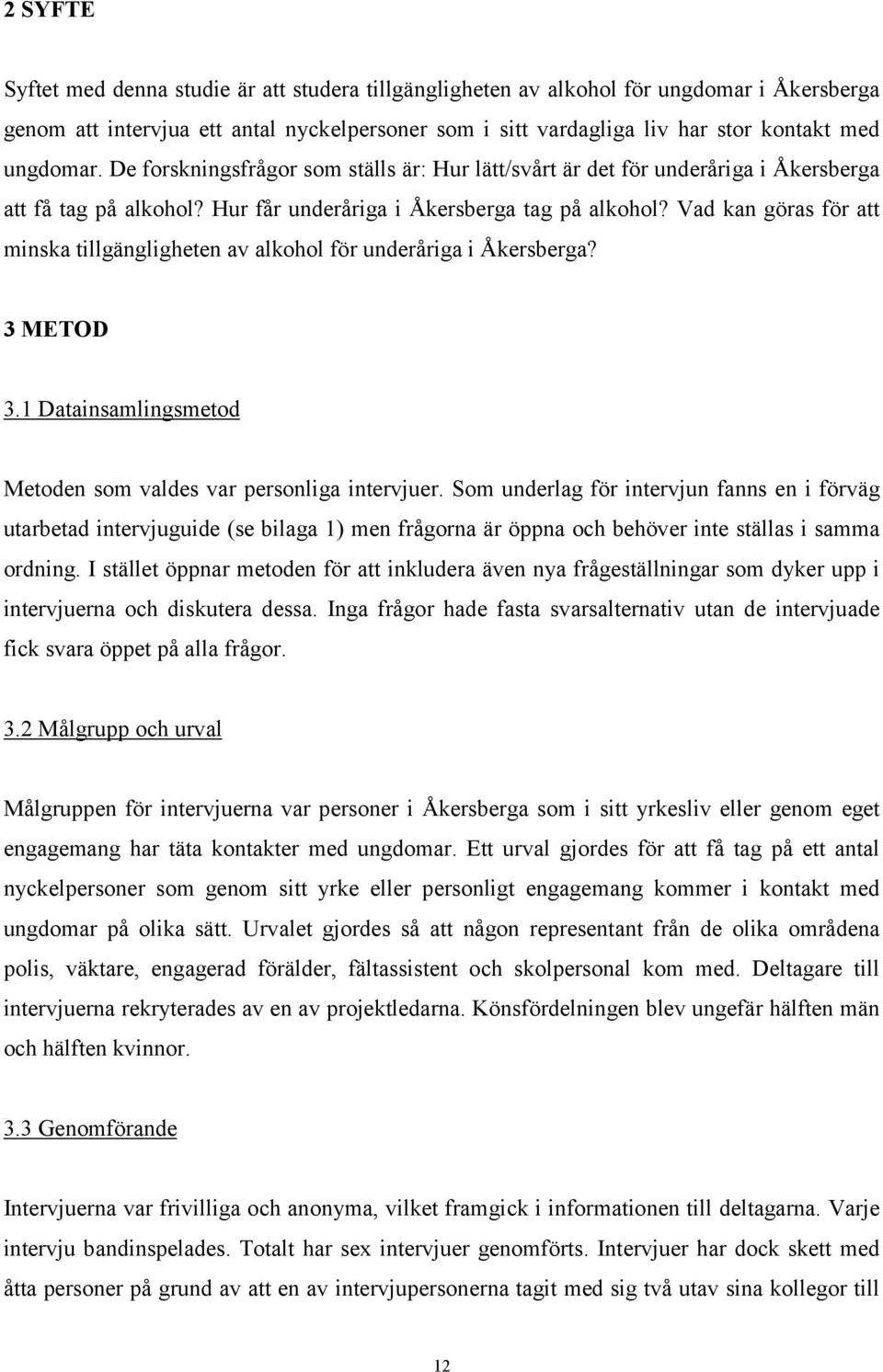 Vad kan göras för att minska tillgängligheten av alkohol för underåriga i Åkersberga? 3 METOD 3.1 Datainsamlingsmetod Metoden som valdes var personliga intervjuer.