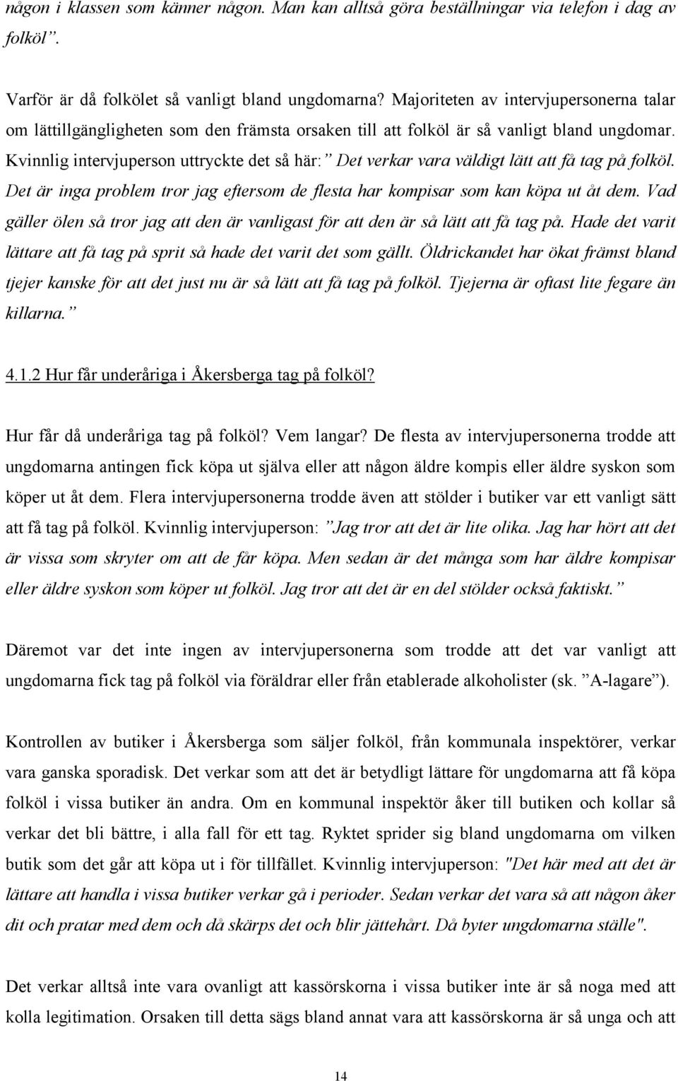 Kvinnlig intervjuperson uttryckte det så här: Det verkar vara väldigt lätt att få tag på folköl. Det är inga problem tror jag eftersom de flesta har kompisar som kan köpa ut åt dem.