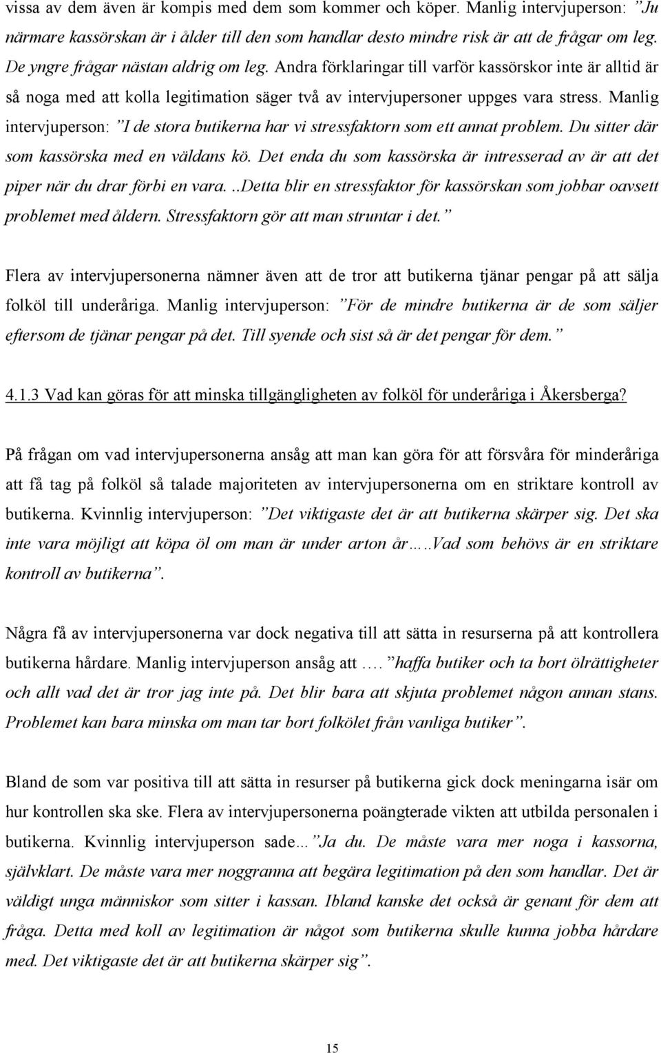 Manlig intervjuperson: I de stora butikerna har vi stressfaktorn som ett annat problem. Du sitter där som kassörska med en väldans kö.