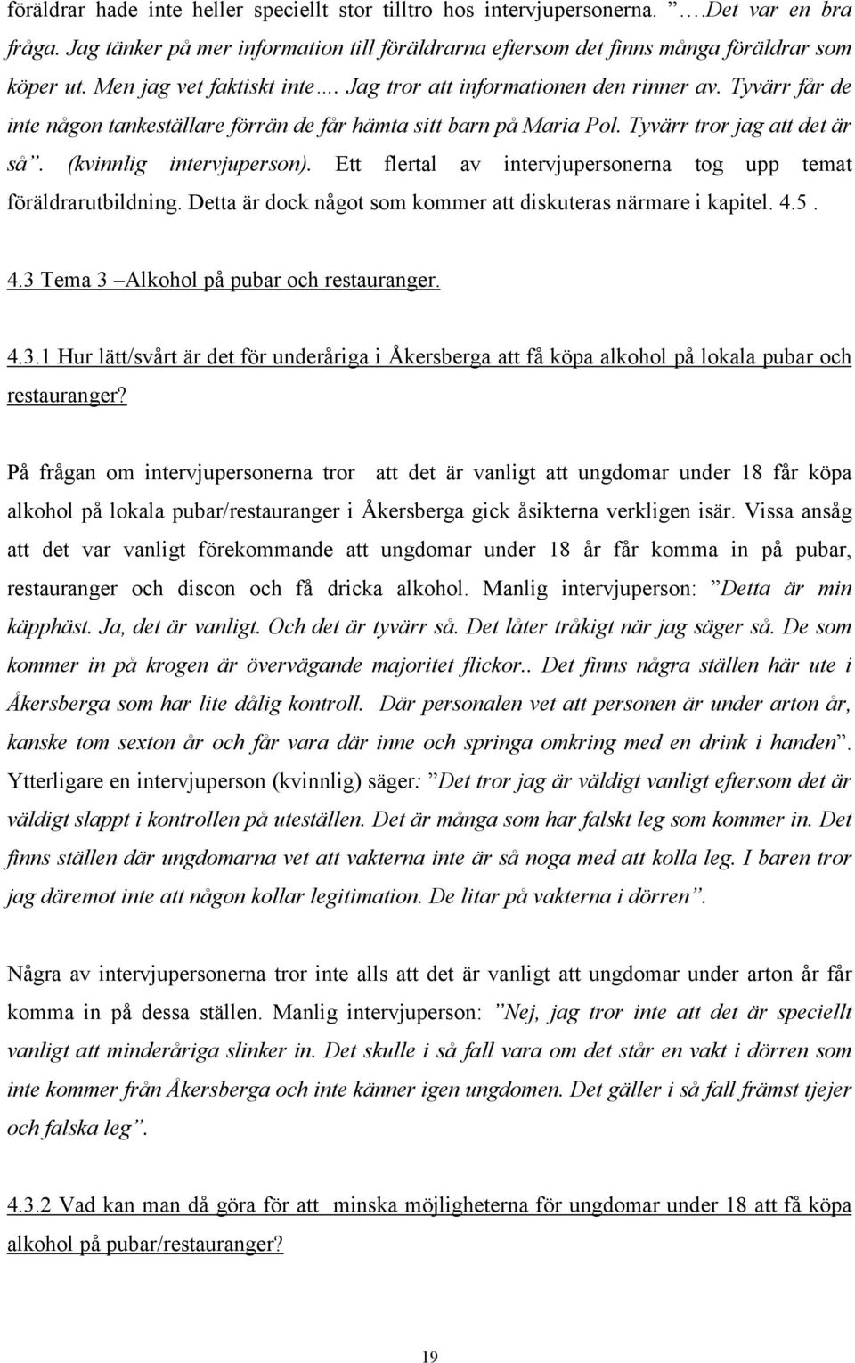 (kvinnlig intervjuperson). Ett flertal av intervjupersonerna tog upp temat föräldrarutbildning. Detta är dock något som kommer att diskuteras närmare i kapitel. 4.