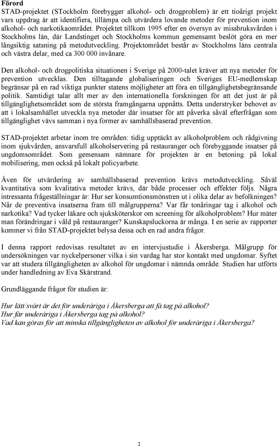 Projektet tillkom 1995 efter en översyn av missbruksvården i Stockholms län, där Landstinget och Stockholms kommun gemensamt beslöt göra en mer långsiktig satsning på metodutveckling.