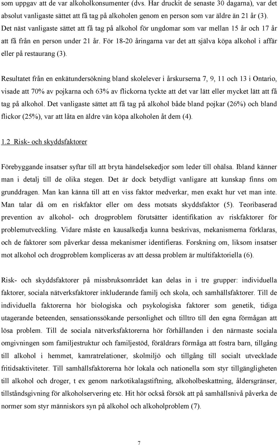 För 18-20 åringarna var det att själva köpa alkohol i affär eller på restaurang (3).