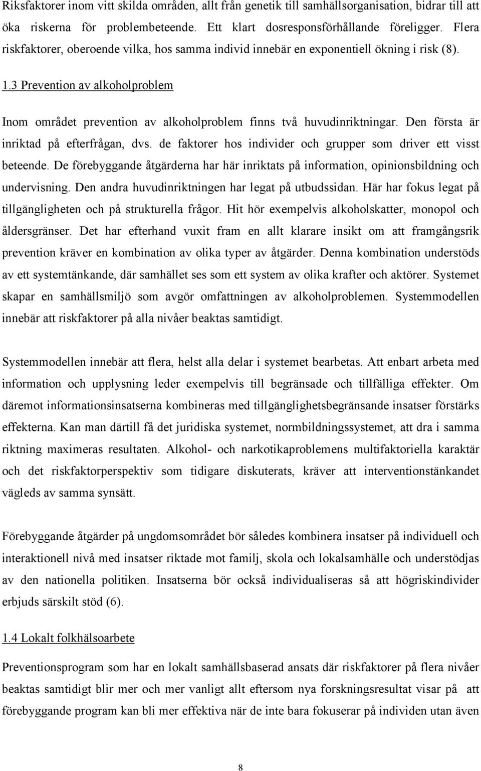 3 Prevention av alkoholproblem Inom området prevention av alkoholproblem finns två huvudinriktningar. Den första är inriktad på efterfrågan, dvs.