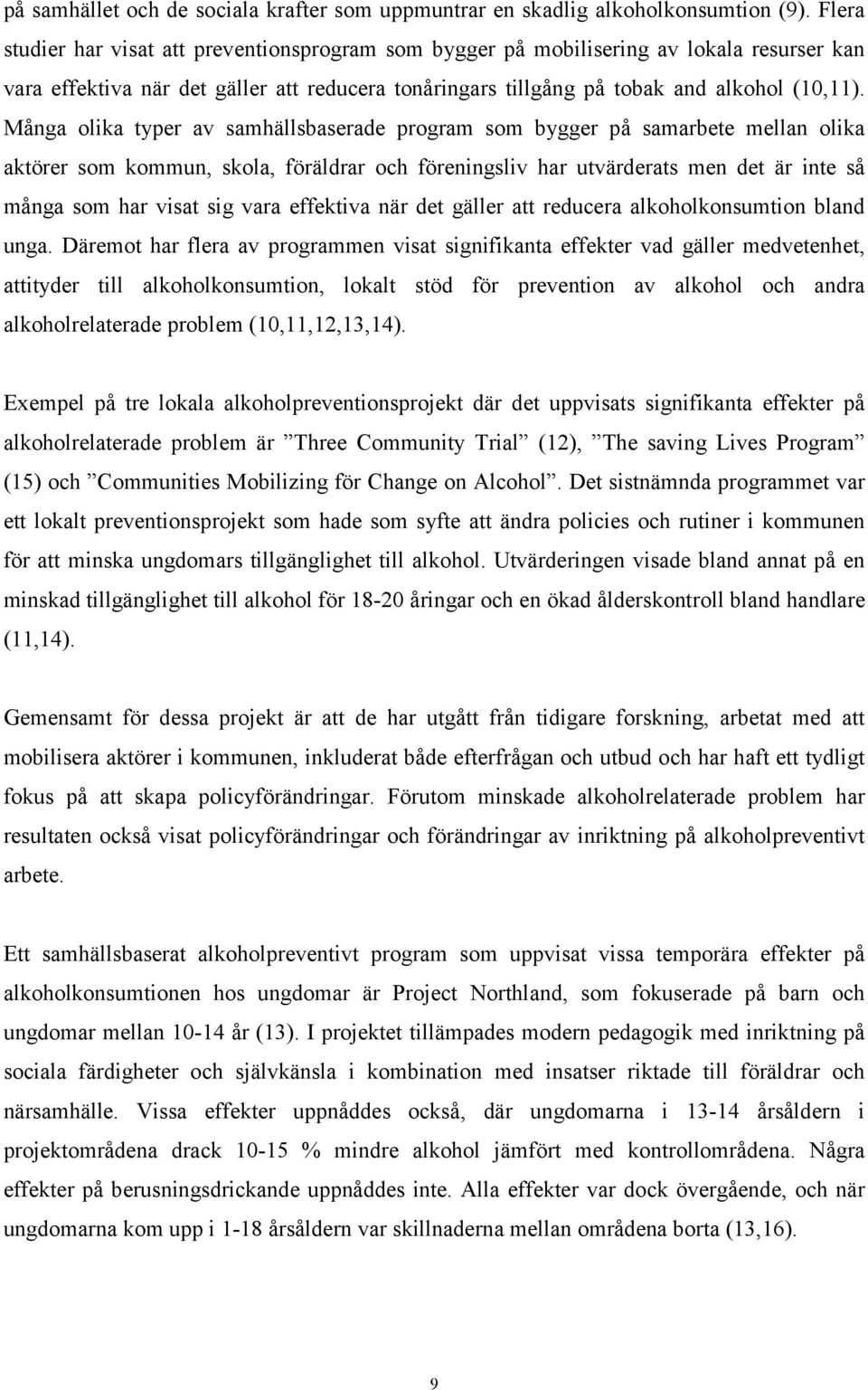 Många olika typer av samhällsbaserade program som bygger på samarbete mellan olika aktörer som kommun, skola, föräldrar och föreningsliv har utvärderats men det är inte så många som har visat sig