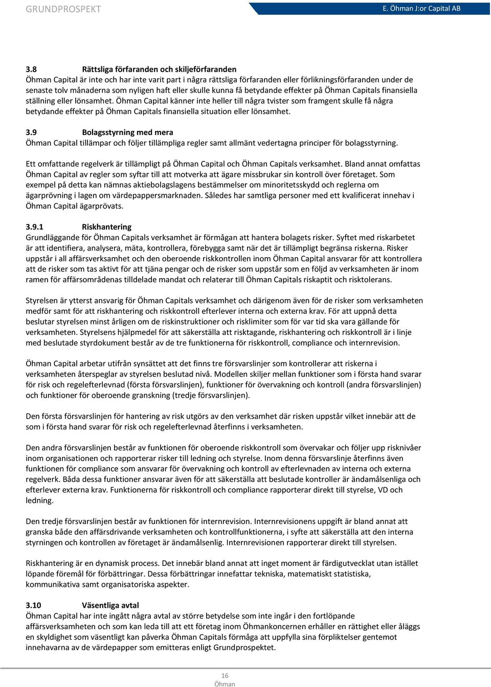 Capital känner inte heller till några tvister som framgent skulle få några betydande effekter på Capitals finansiella situation eller lönsamhet. 3.