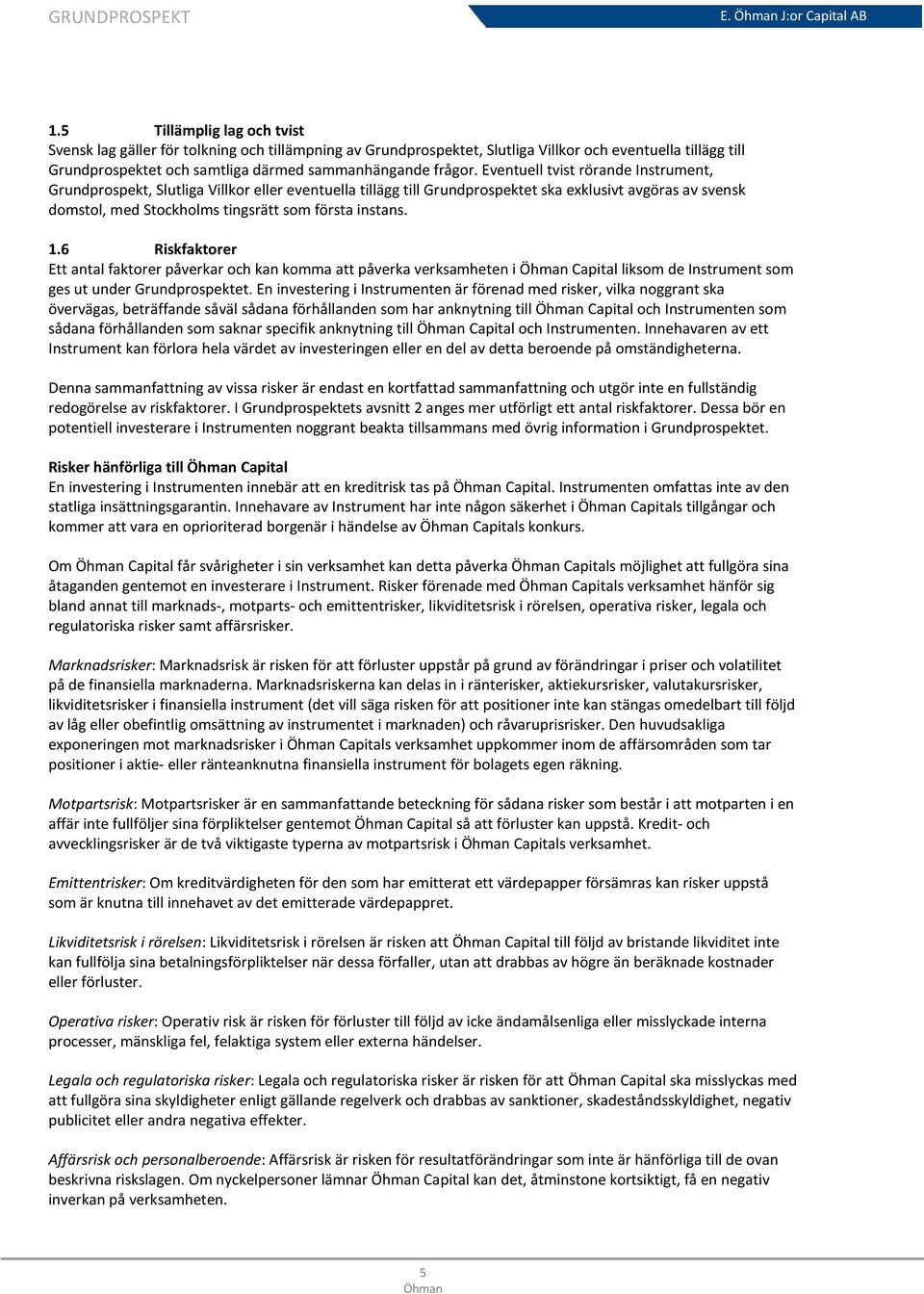 Eventuell tvist rörande Instrument, Grundprospekt, Slutliga Villkor eller eventuella tillägg till Grundprospektet ska exklusivt avgöras av svensk domstol, med Stockholms tingsrätt som första instans.