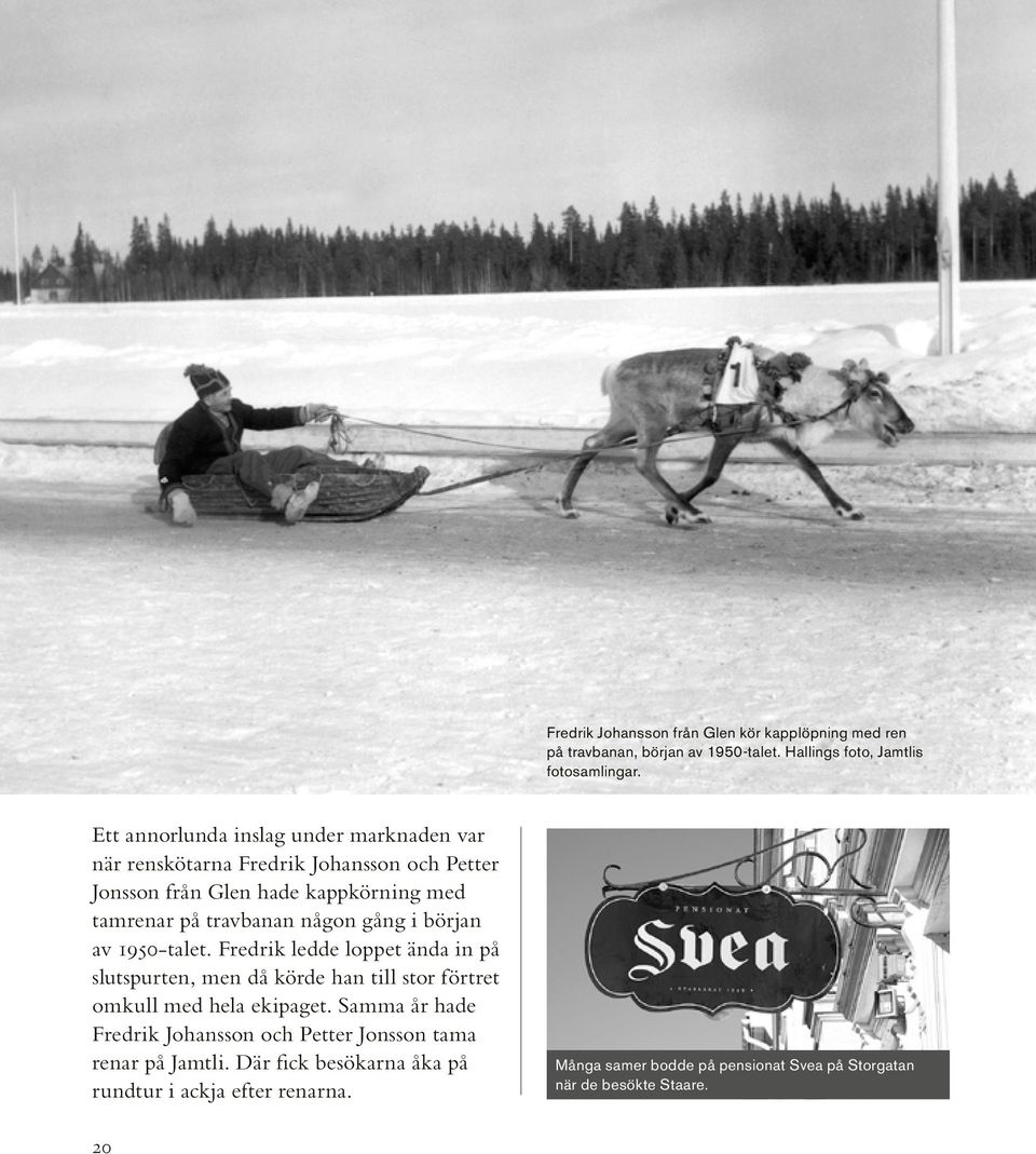 gång i början av 1950-talet. Fredrik ledde loppet ända in på slutspurten, men då körde han till stor förtret omkull med hela ekipaget.