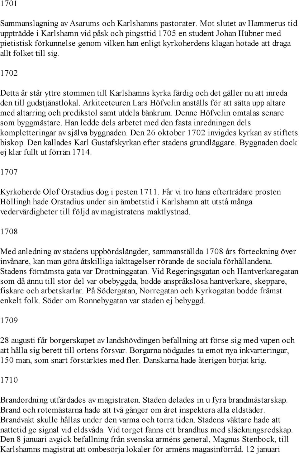 folket till sig. 1702 Detta år står yttre stommen till Karlshamns kyrka färdig och det gäller nu att inreda den till gudstjänstlokal.