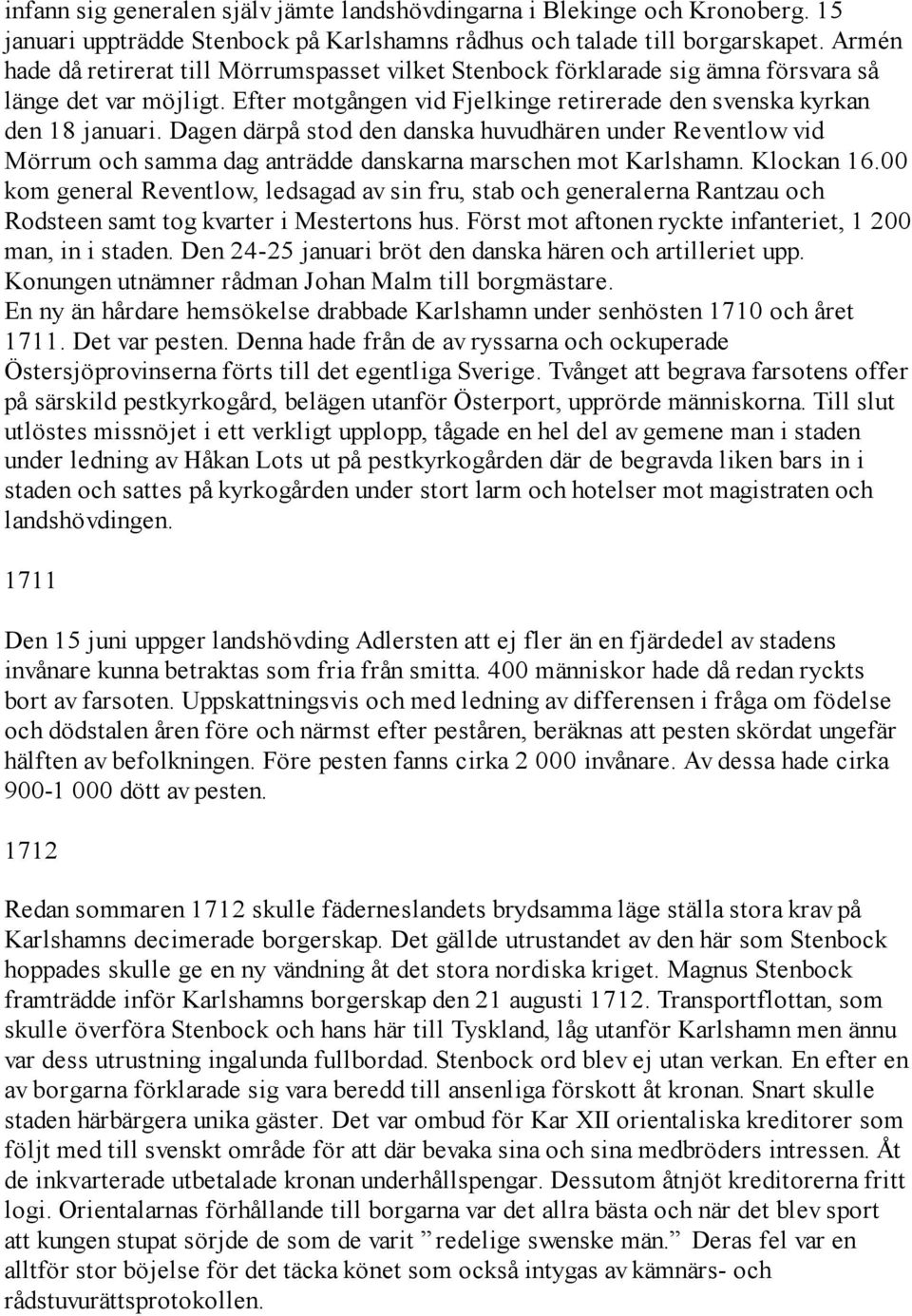 Dagen därpå stod den danska huvudhären under Reventlow vid Mörrum och samma dag anträdde danskarna marschen mot Karlshamn. Klockan 16.