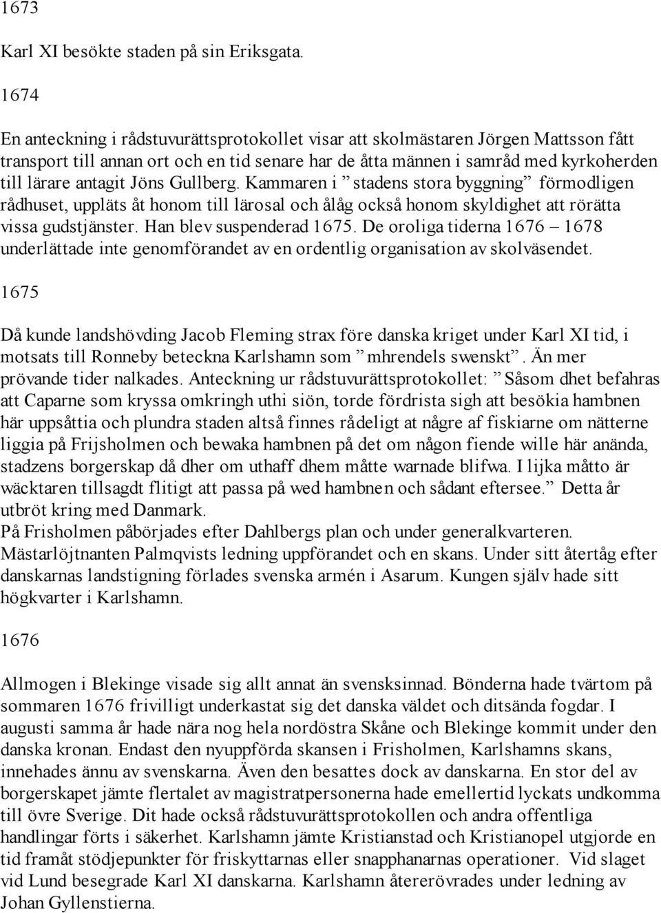 Jöns Gullberg. Kammaren i stadens stora byggning förmodligen rådhuset, uppläts åt honom till lärosal och ålåg också honom skyldighet att rörätta vissa gudstjänster. Han blev suspenderad 1675.