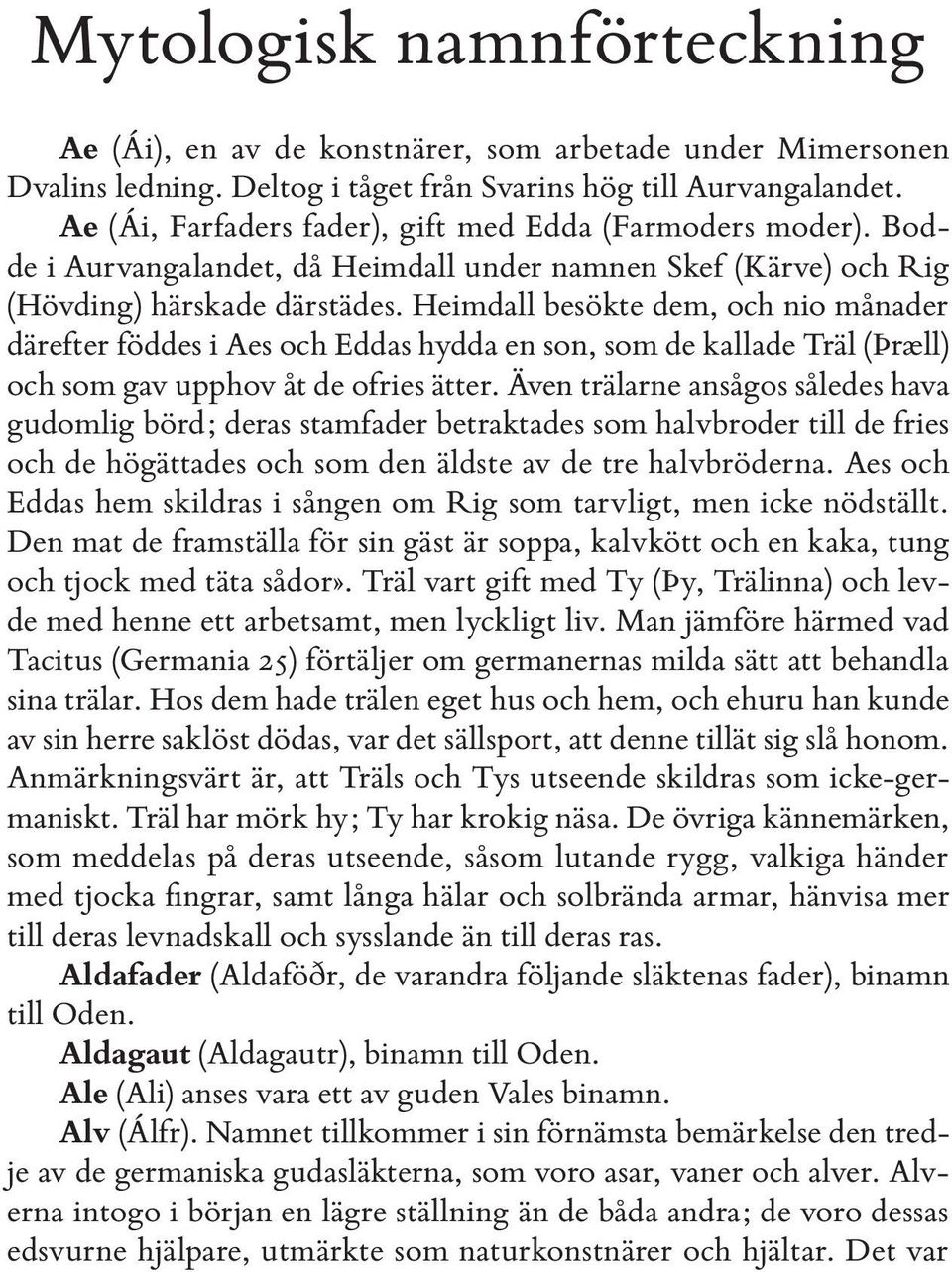 Heimdall besökte dem, och nio månader därefter föddes i Aes och Eddas hydda en son, som de kallade Träl (Þræll) och som gav upphov åt de ofries ätter.