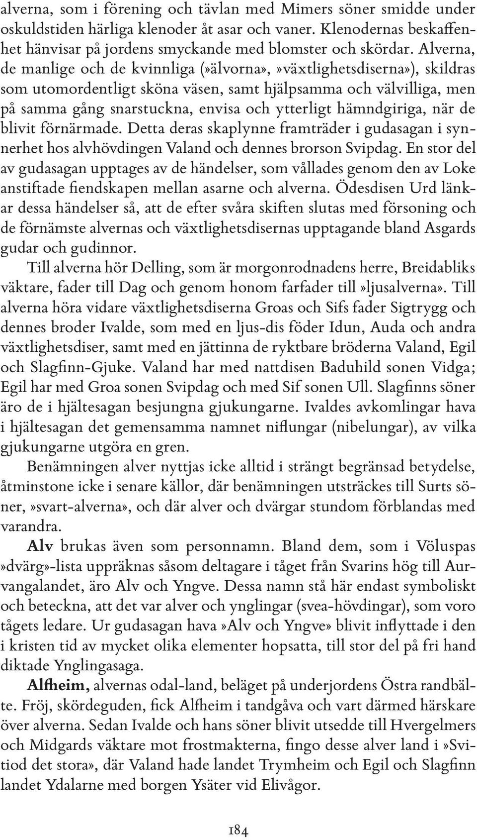 hämndgiriga, när de blivit förnärmade. Detta deras skaplynne framträder i gudasagan i synnerhet hos alvhövdingen Valand och dennes brorson Svipdag.