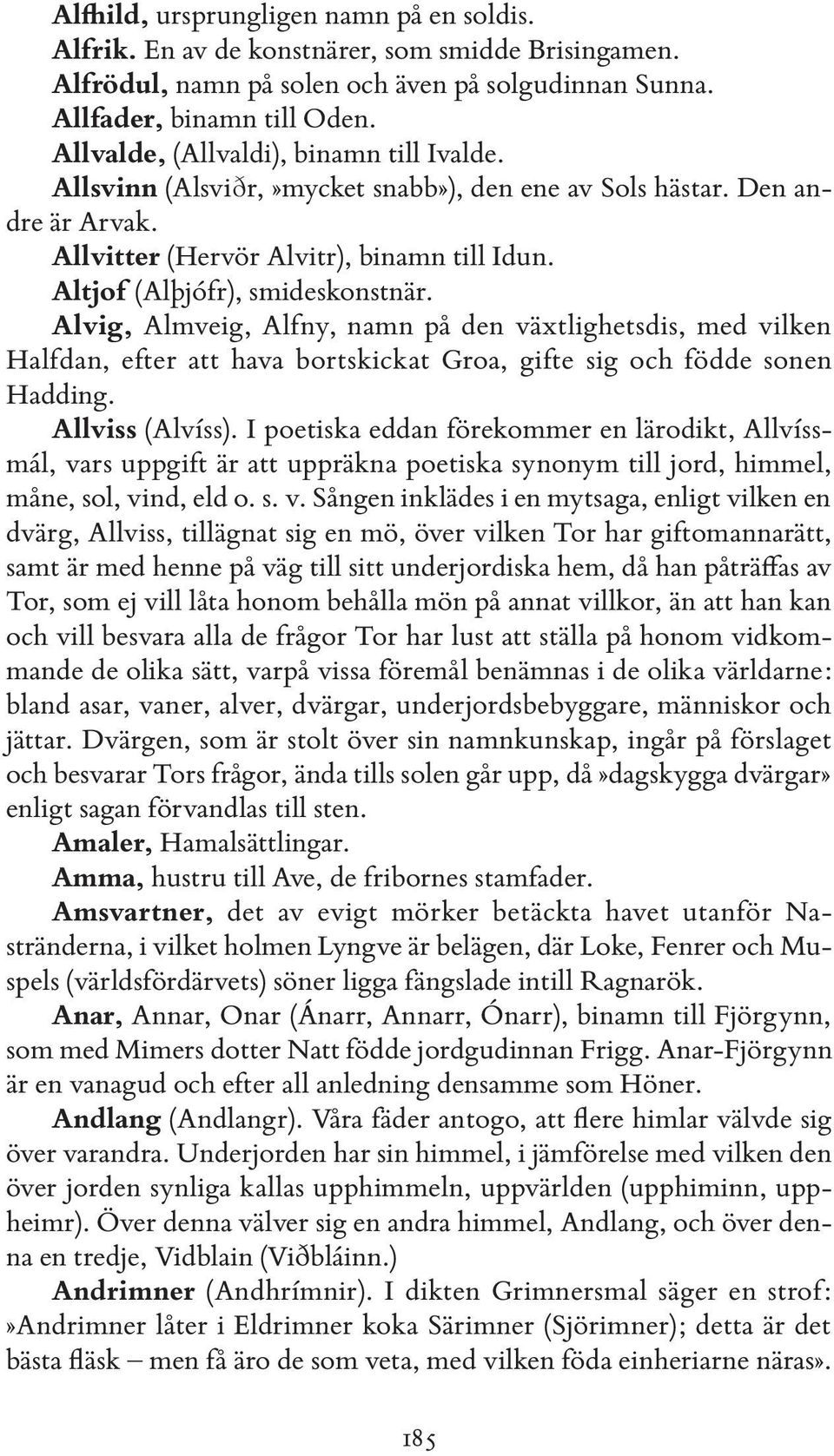 Alvig, Almveig, Alfny, namn på den växtlighetsdis, med vilken Halfdan, efter att hava bortskickat Groa, gifte sig och födde sonen Hadding. Allviss (Alvíss).