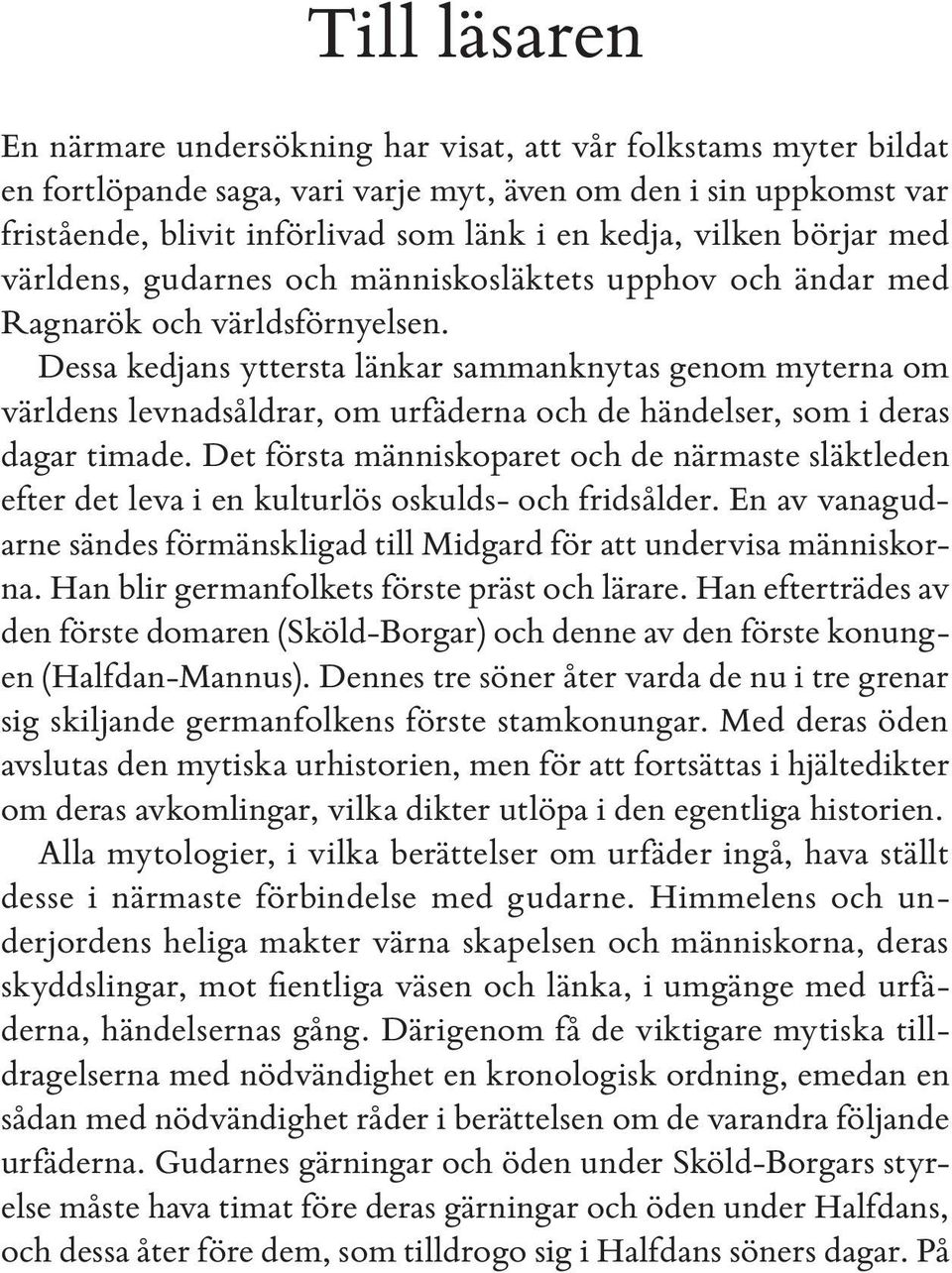 Dessa kedjans yttersta länkar sammanknytas genom myterna om världens levnadsåldrar, om urfäderna och de händelser, som i deras dagar timade.