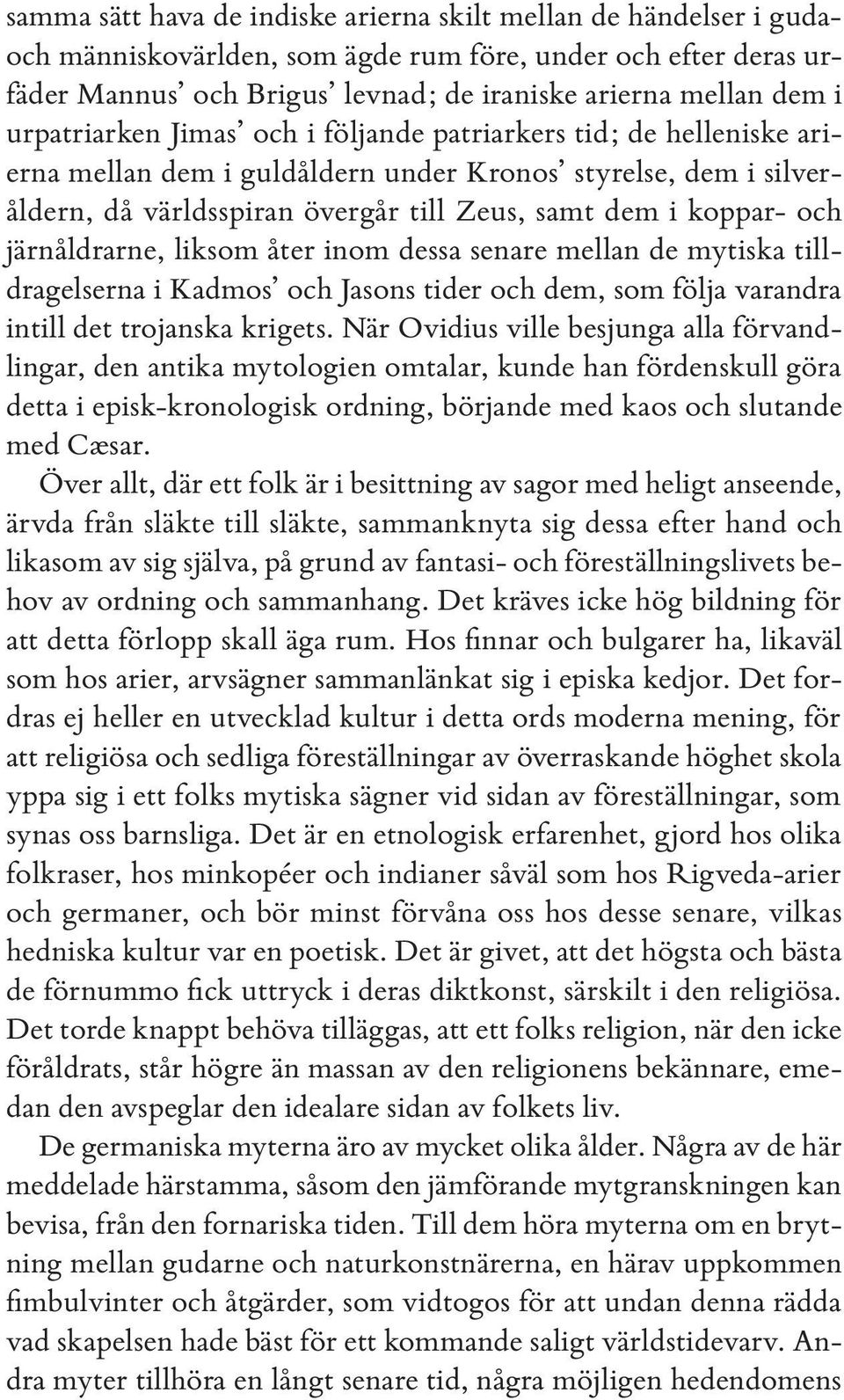 järnåldrarne, liksom åter inom dessa senare mellan de mytiska tilldragelserna i Kadmos och Jasons tider och dem, som följa varandra intill det trojanska krigets.