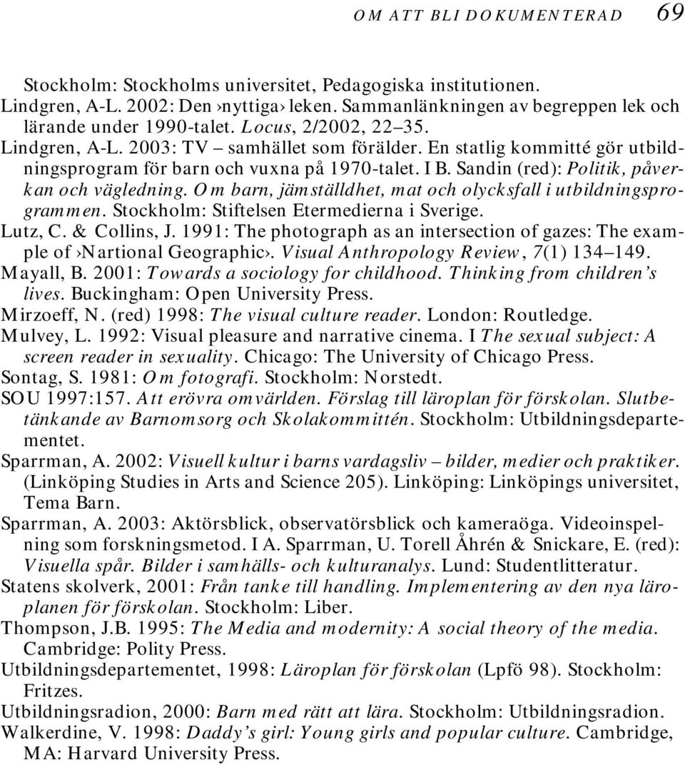 Om barn, jämställdhet, mat och olycksfall i utbildningsprogrammen. Stockholm: Stiftelsen Etermedierna i Sverige. Lutz, C. & Collins, J.