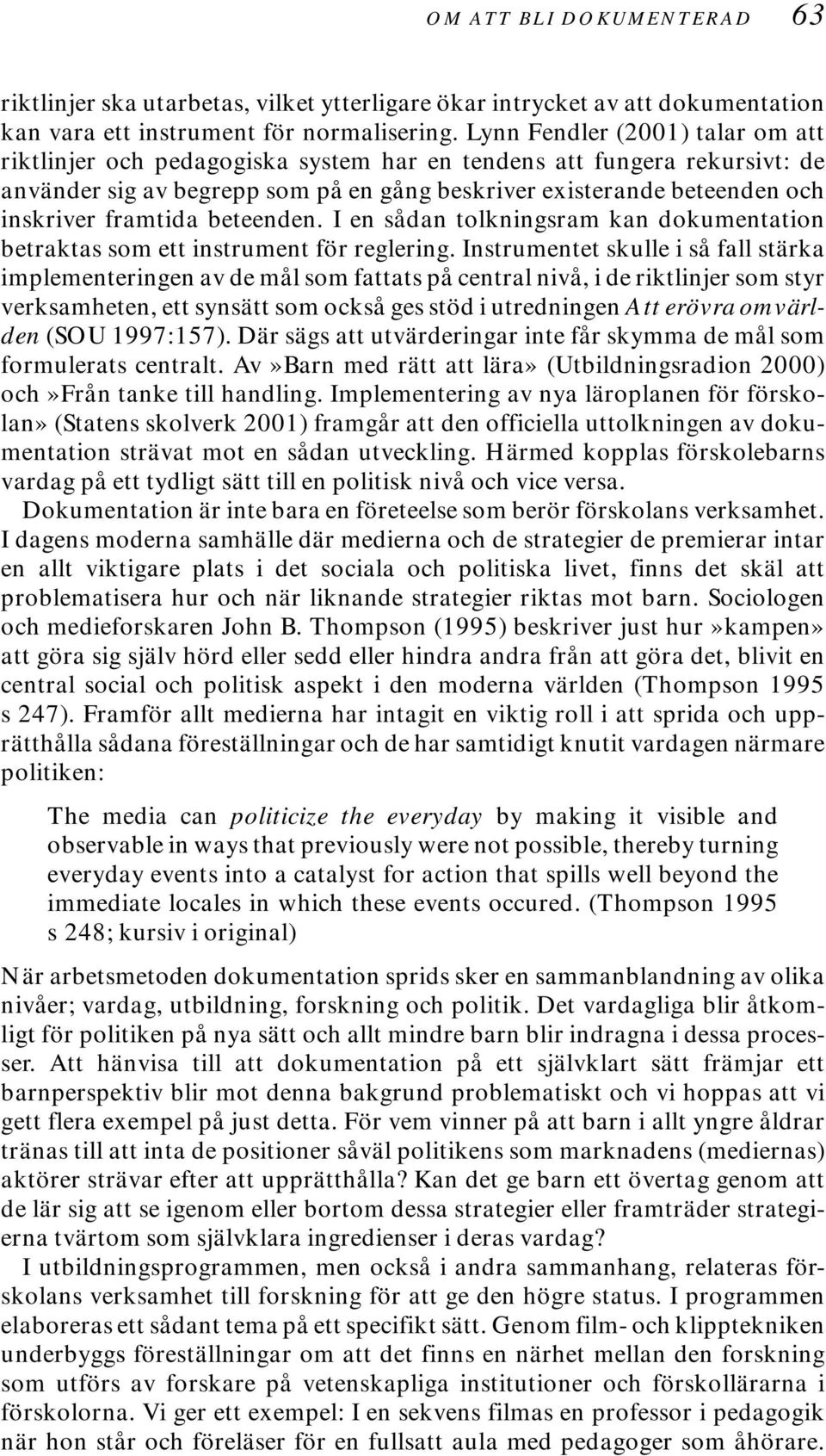 framtida beteenden. I en sådan tolkningsram kan dokumentation betraktas som ett instrument för reglering.