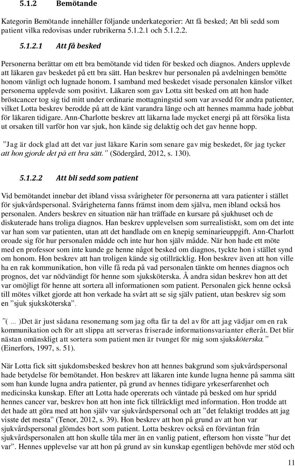 I samband med beskedet visade personalen känslor vilket personerna upplevde som positivt.