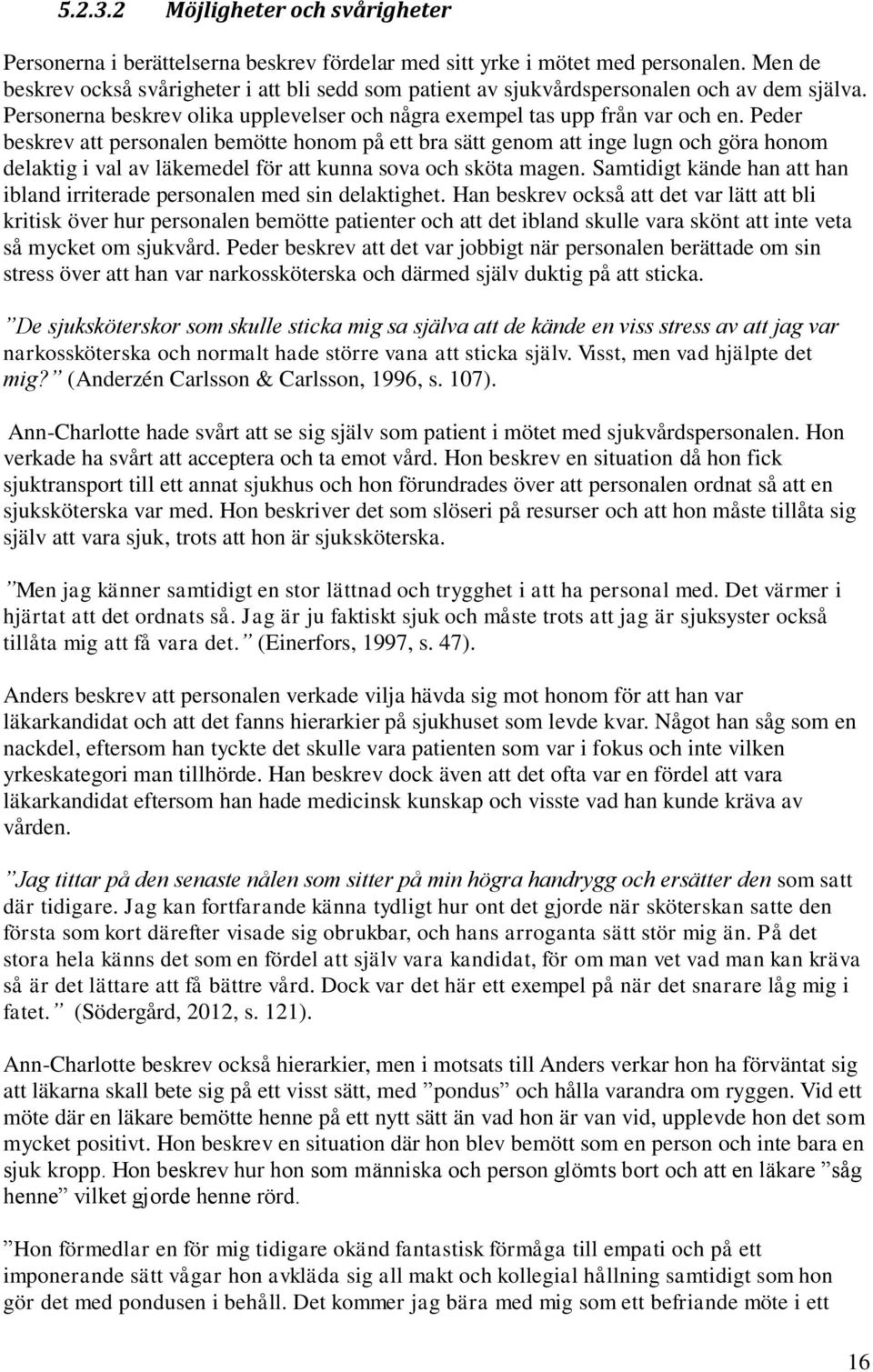 Peder beskrev att personalen bemötte honom på ett bra sätt genom att inge lugn och göra honom delaktig i val av läkemedel för att kunna sova och sköta magen.