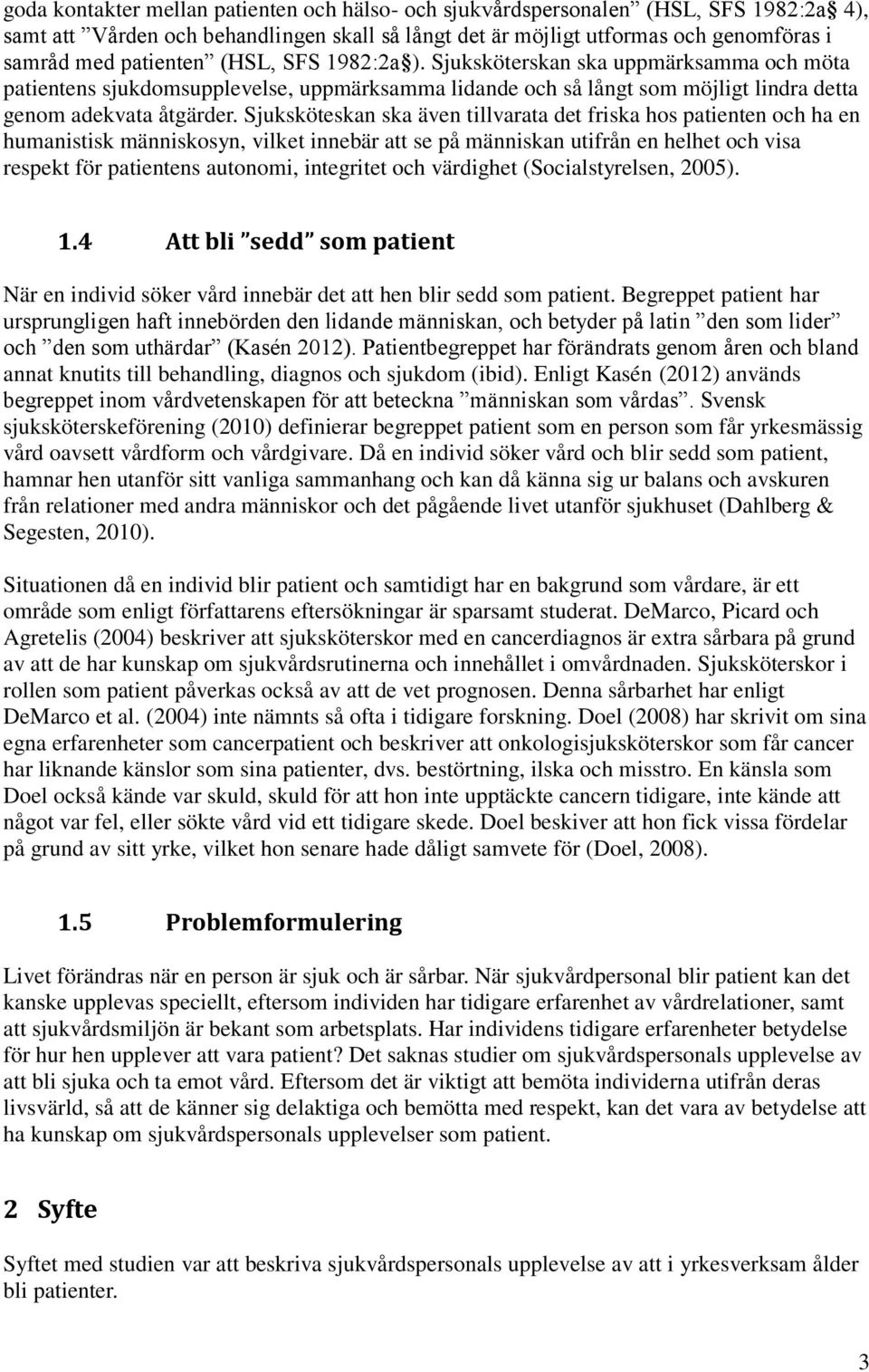 Sjuksköteskan ska även tillvarata det friska hos patienten och ha en humanistisk människosyn, vilket innebär att se på människan utifrån en helhet och visa respekt för patientens autonomi, integritet