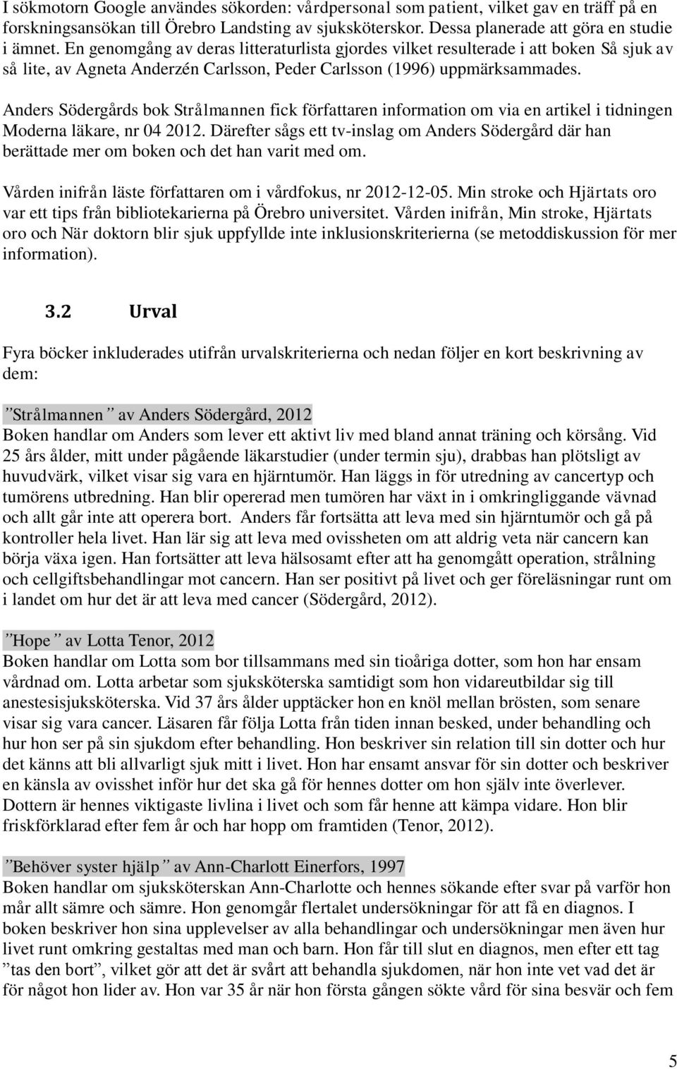 Anders Södergårds bok Strålmannen fick författaren information om via en artikel i tidningen Moderna läkare, nr 04 2012.