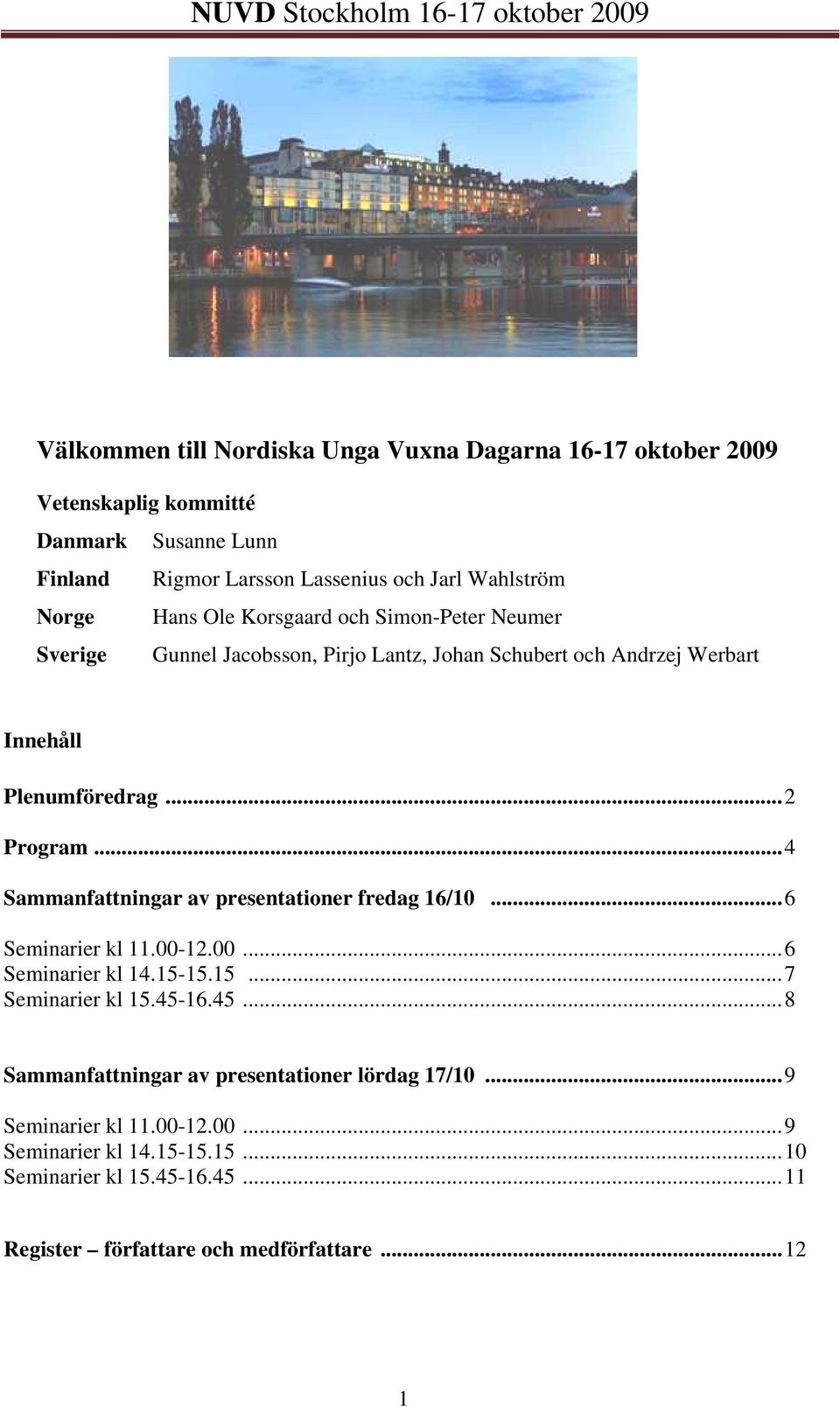 Plenumföredrag...2 Program...4 Sammanfattningar av presentationer fredag 16/10...6 Seminarier kl 11.00-12.00...6 Seminarier kl 14.15-15.15...7 Seminarier kl 15.45-