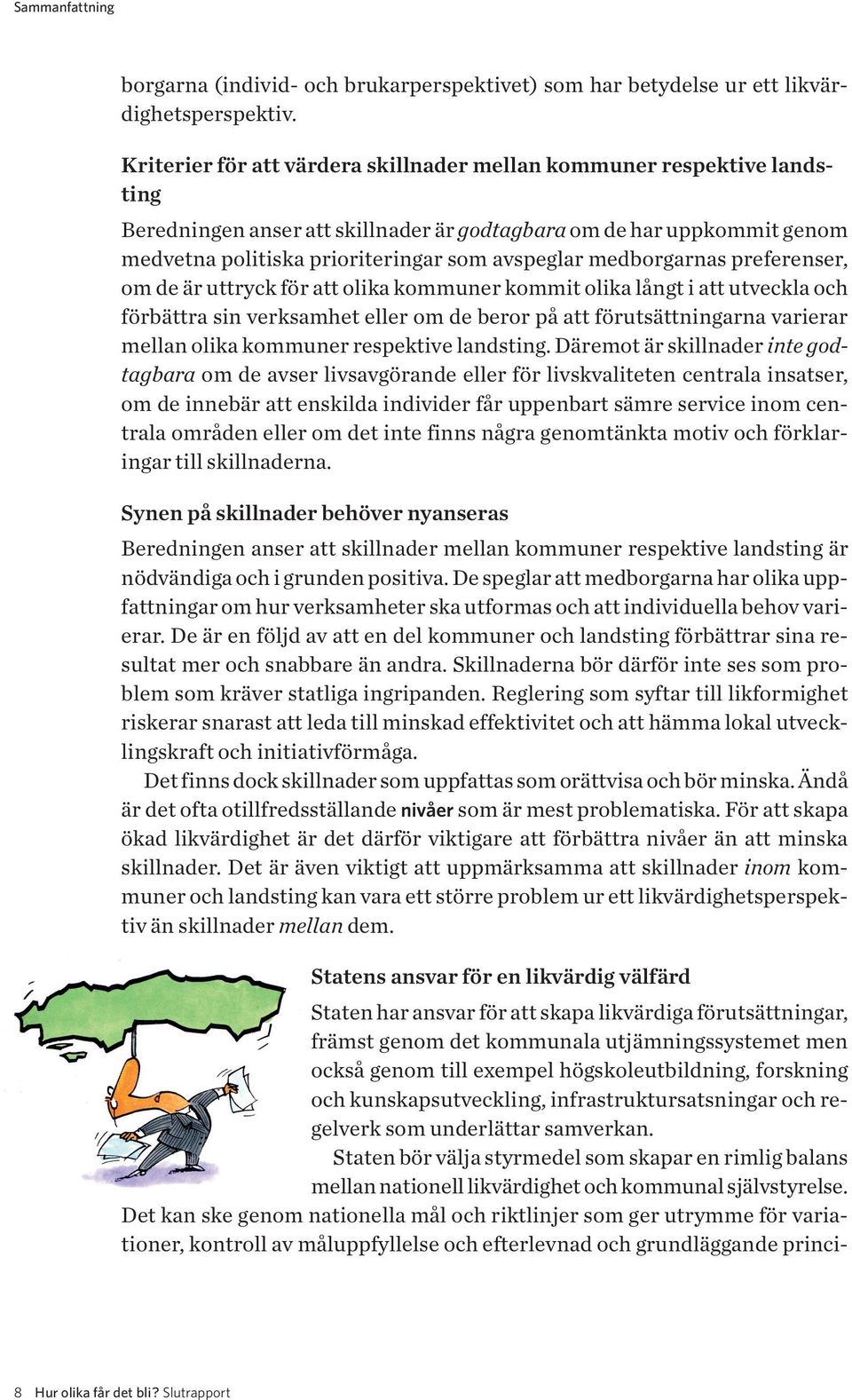 medborgarnas preferenser, om de är uttryck för att olika kommuner kommit olika långt i att utveckla och förbättra sin verksamhet eller om de beror på att förutsättningarna varierar mellan olika