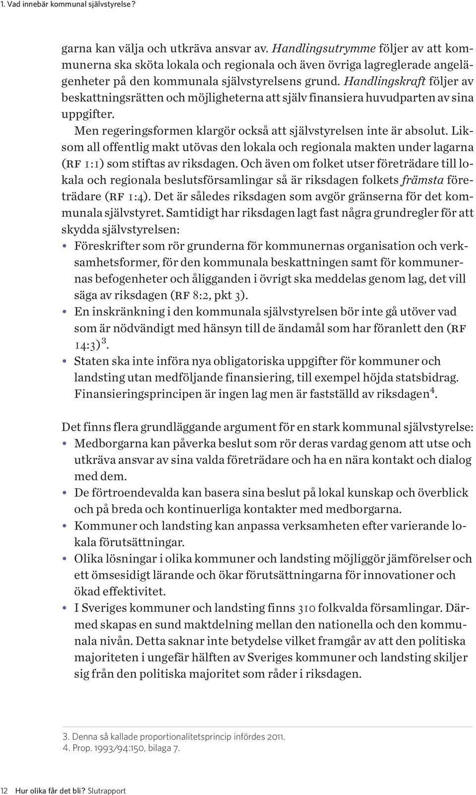 Handlingskraft följer av beskattningsrätten och möjligheterna att själv finansiera huvudparten av sina uppgifter. Men regeringsformen klargör också att självstyrelsen inte är absolut.