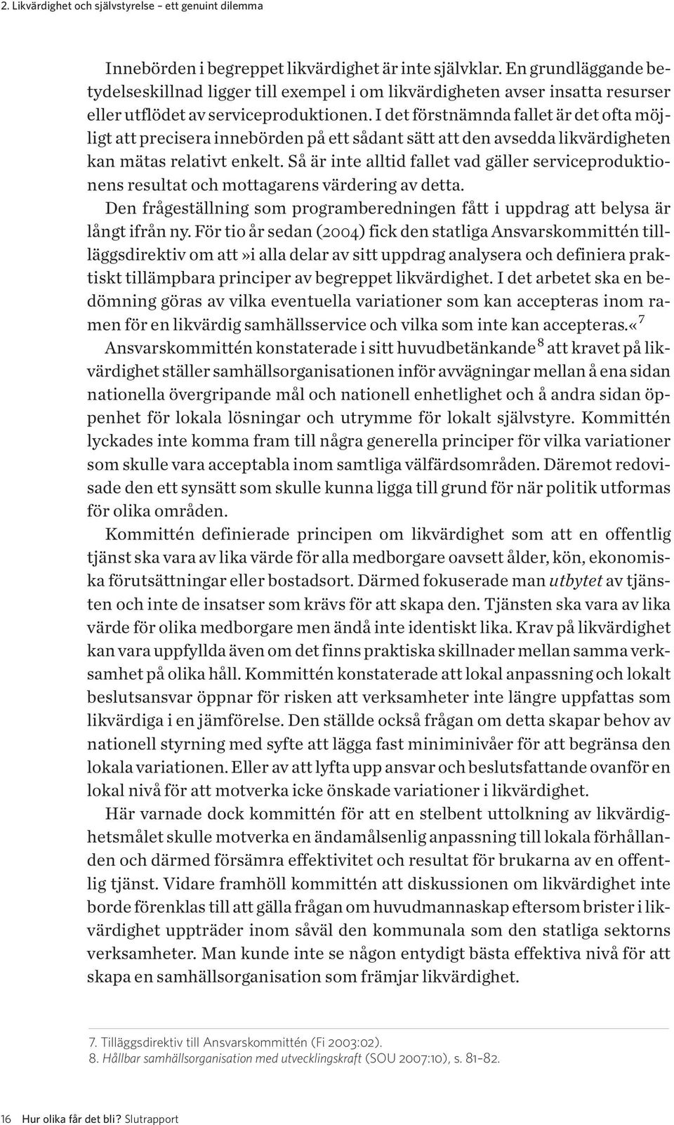 I det förstnämnda fallet är det ofta möjligt att precisera innebörden på ett sådant sätt att den avsedda likvärdigheten kan mätas relativt enkelt.