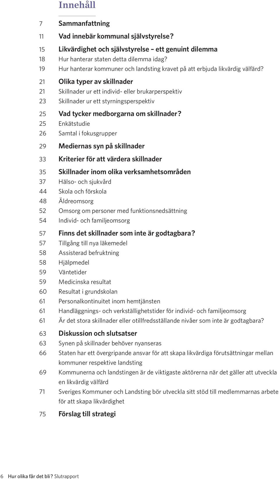 21 Olika typer av skillnader 21 Skillnader ur ett individ- eller brukarperspektiv 23 Skillnader ur ett styrningsperspektiv 25 Vad tycker medborgarna om skillnader?