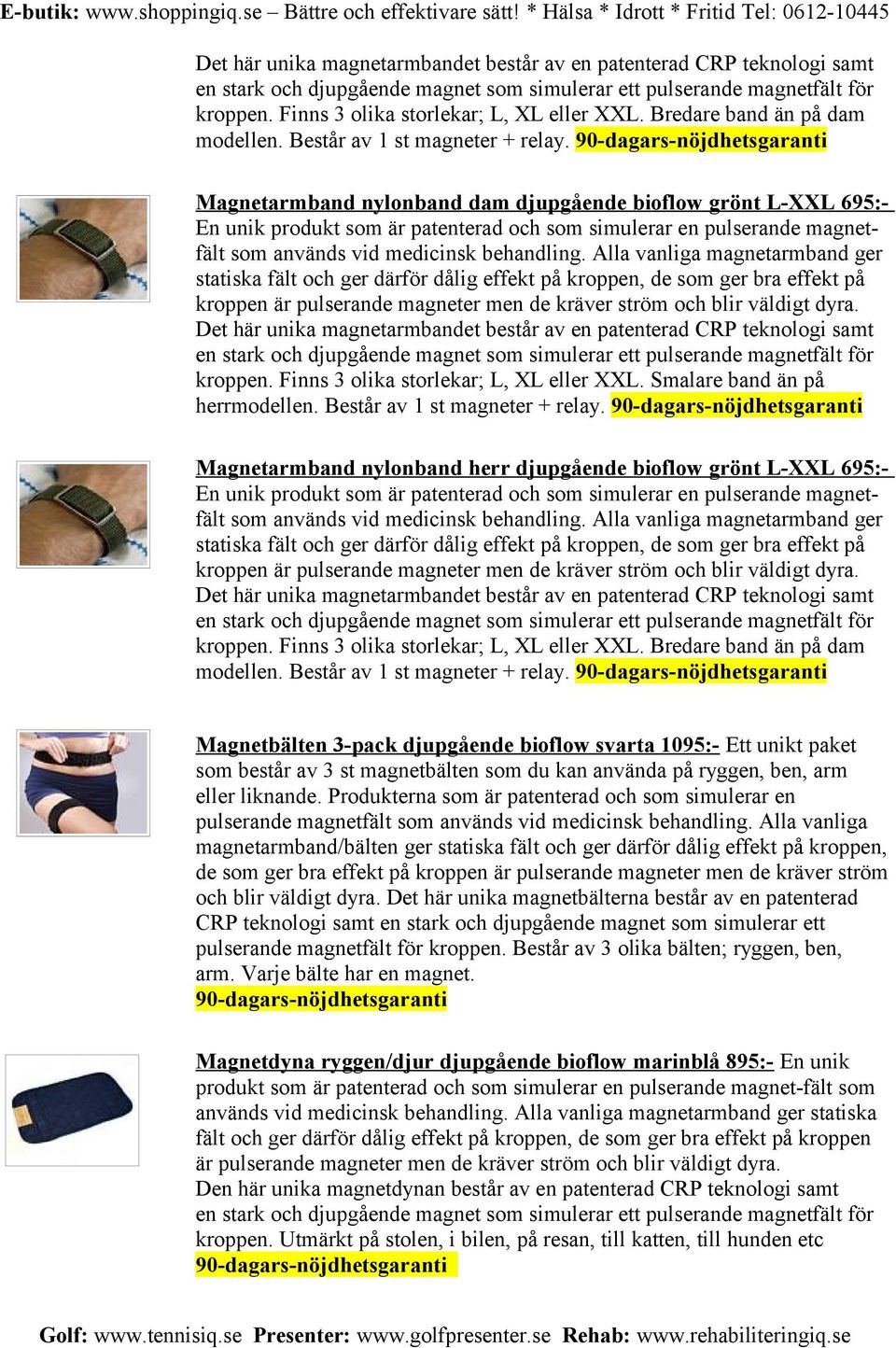 90-dagars-nöjdhetsgaranti Magnetarmband nylonband dam djupgående bioflow grönt L-XXL 695:- En unik produkt som är patenterad och som simulerar en pulserande magnetfält som används vid medicinsk