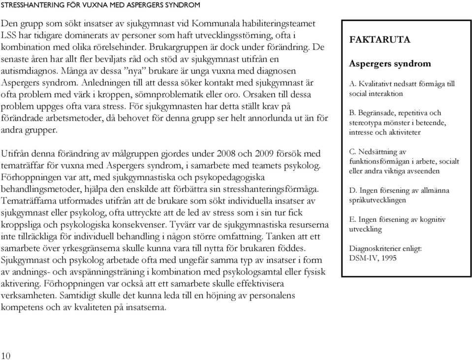 Många av dessa nya brukare är unga vuxna med diagnosen Aspergers syndrom. Anledningen till att dessa söker kontakt med sjukgymnast är ofta problem med värk i kroppen, sömnproblematik eller oro.