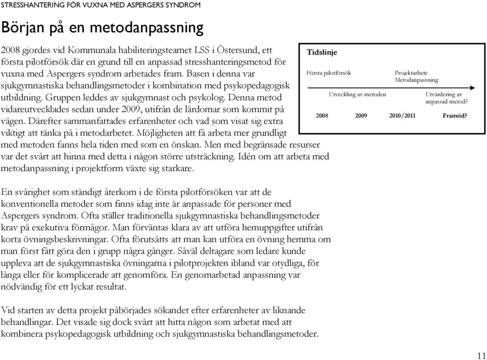 Denna metod vidareutvecklades sedan under 2009, utifrån de lärdomar som kommit på vägen. Därefter sammanfattades erfarenheter och vad som visat sig extra viktigt att tänka på i metodarbetet.