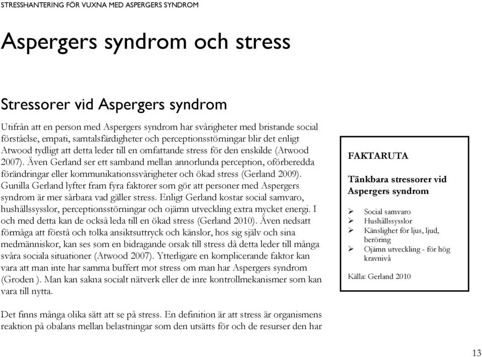 Även Gerland ser ett samband mellan annorlunda perception, oförberedda förändringar eller kommunikationssvårigheter och ökad stress (Gerland 2009).