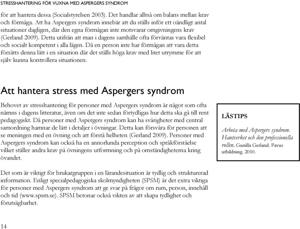 Detta utifrån att man i dagens samhälle ofta förväntas vara flexibel och socialt kompetent i alla lägen.