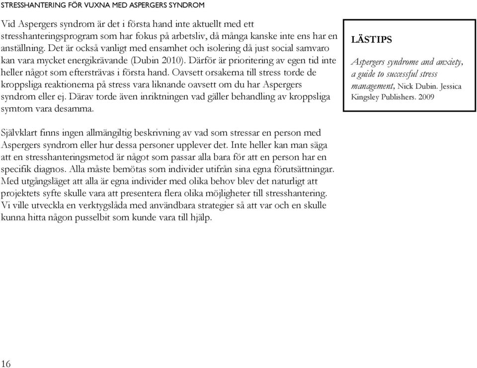 Oavsett orsakerna till stress torde de kroppsliga reaktionerna på stress vara liknande oavsett om du har Aspergers syndrom eller ej.