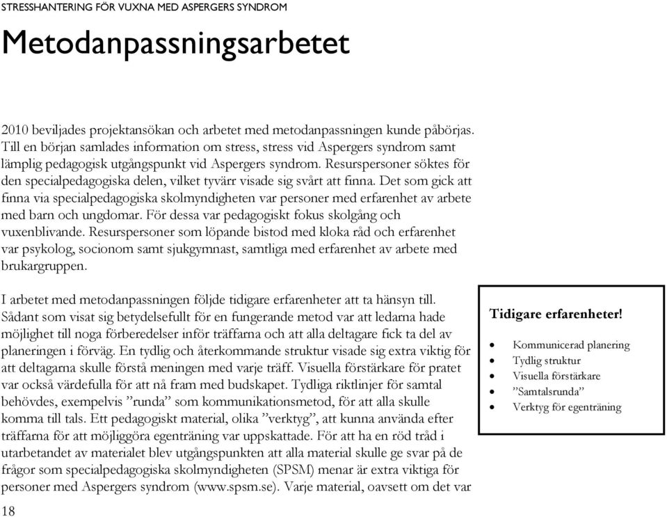 Resurspersoner söktes för den specialpedagogiska delen, vilket tyvärr visade sig svårt att finna.