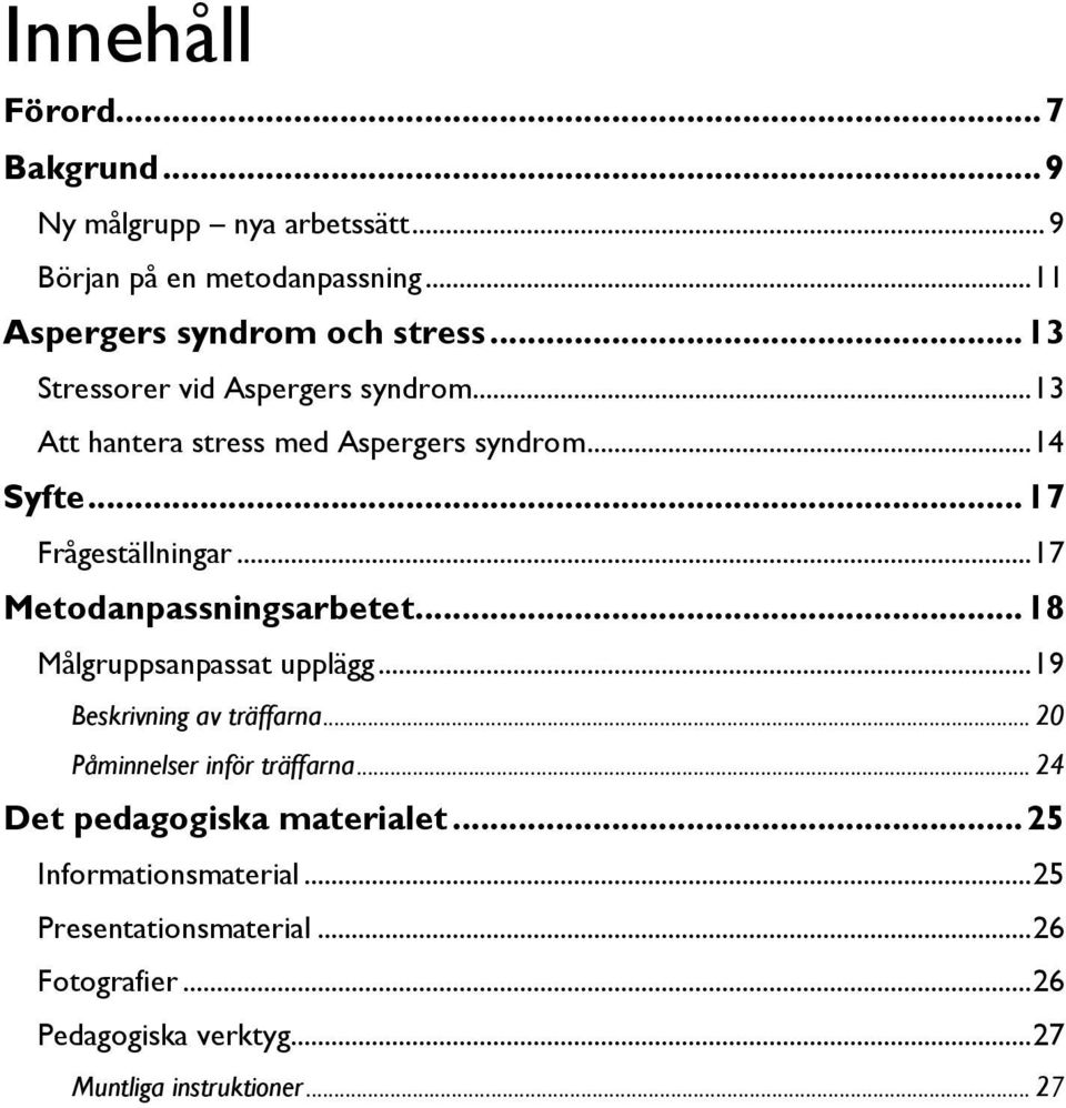 .. 17 Metodanpassningsarbetet... 18 Målgruppsanpassat upplägg... 19 Beskrivning av träffarna... 20 Påminnelser inför träffarna.