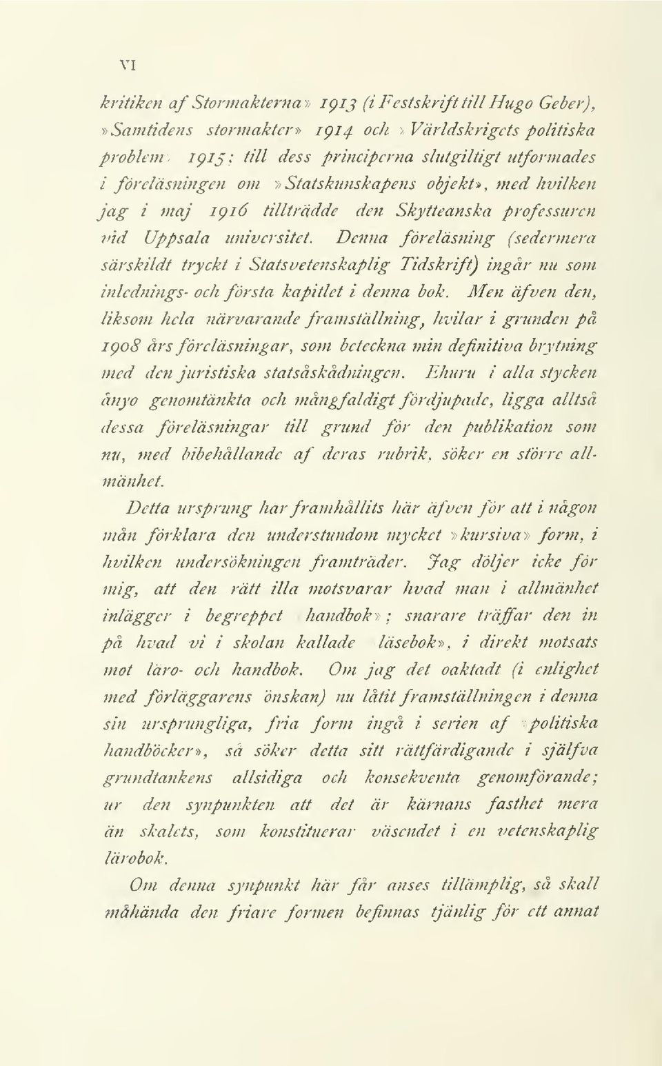 Denna föreläsning (sedermera särskildt tryckt i Statsvetenskaplig Tidskrift) ingår nu som inled^tings- och första kapitlet i denna bok.