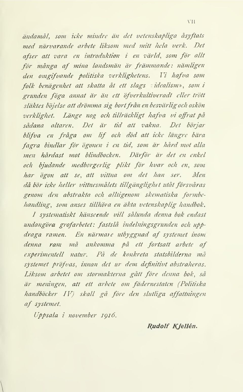 Vi hafua som folk benägenhet att skatta åt ett slags ;idealismy>, som i grunden föga anjiat är än ett öfverkultiveradt eller trött släktes böjelse att drömma sig bortfrån en besvärlig och oskön