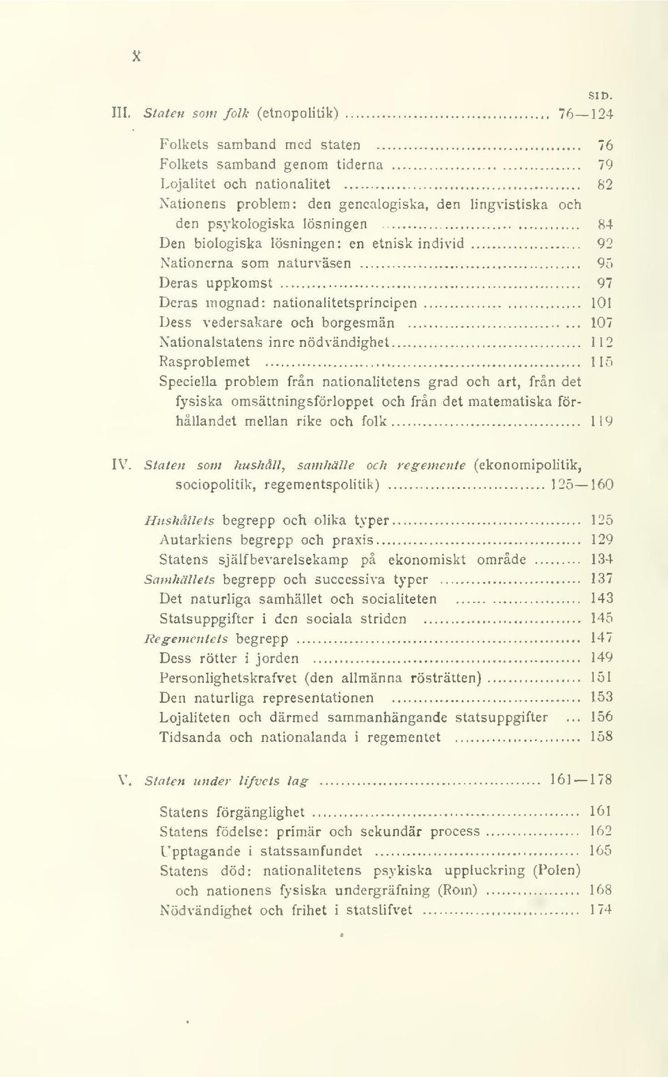 ps\'kologiska lösningen 84 Den biologiska lösningen: en etnisk individ 92 Nationerna som naturväsen 95 Deras uppkomst 97 Deras mognad: nationalitetsprincipen 101 Dess vedersakare och borgesmän 107